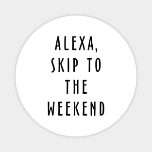 Alexa Skip To The Weekend Magnet